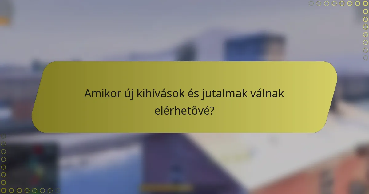 Amikor új kihívások és jutalmak válnak elérhetővé?