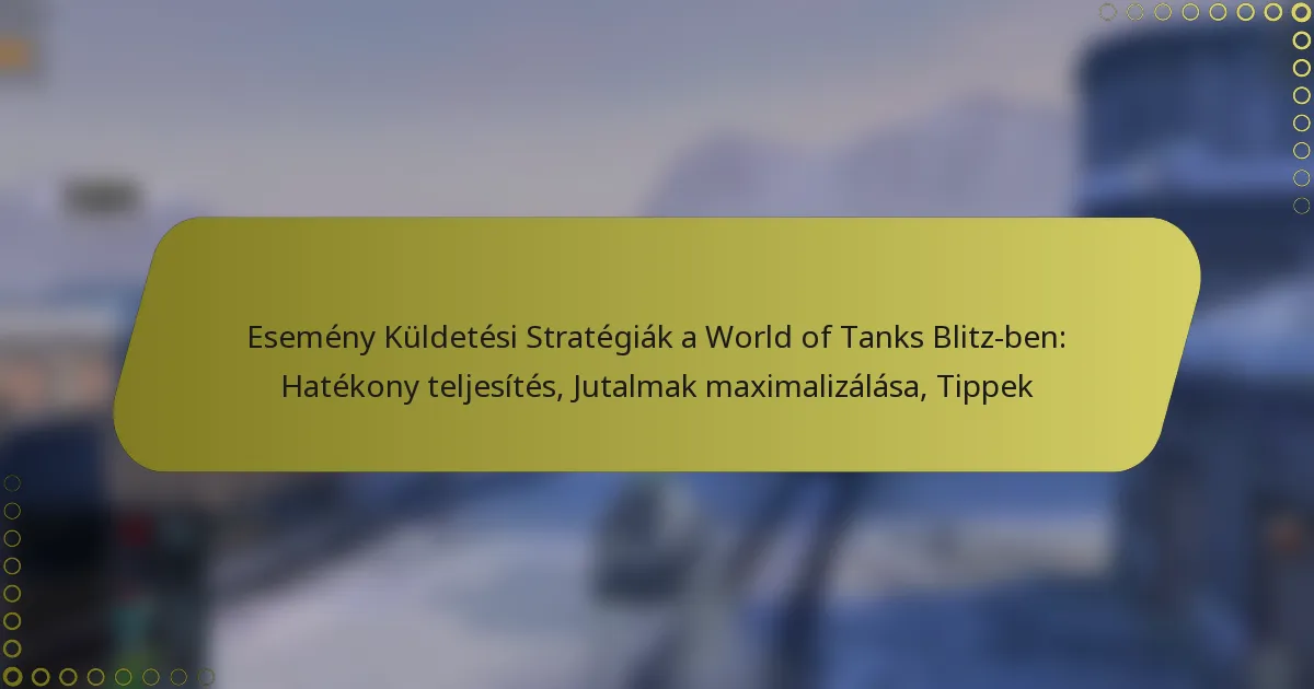 featured-image-esemeny-kuldetesi-strategiak-a-world-of-tanks-blitz-ben-hatekony-teljesites-jutalmak-maimalizalasa-tippek