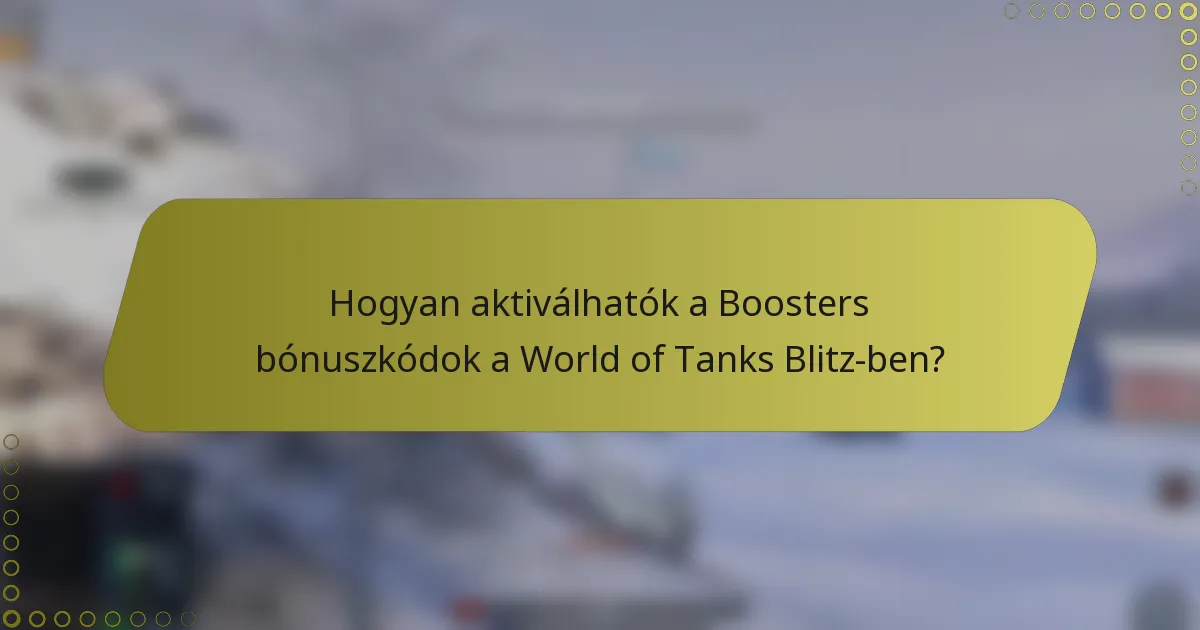 Hogyan aktiválhatók a Boosters bónuszkódok a World of Tanks Blitz-ben?