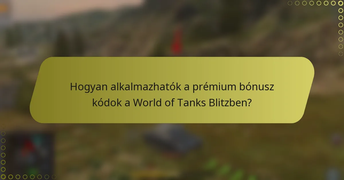 Hogyan alkalmazhatók a prémium bónusz kódok a World of Tanks Blitzben?