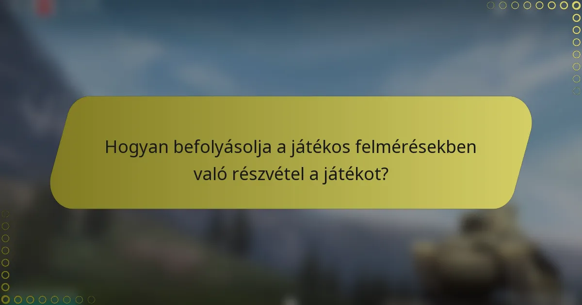 Hogyan befolyásolja a játékos felmérésekben való részvétel a játékot?