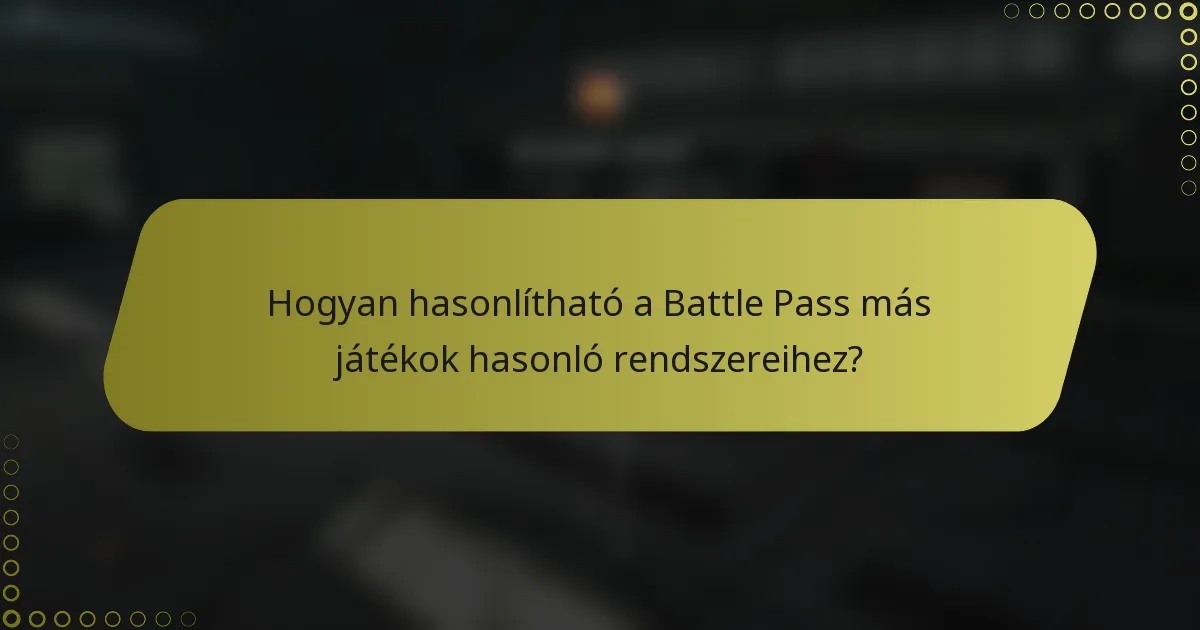 Hogyan hasonlítható a Battle Pass más játékok hasonló rendszereihez?