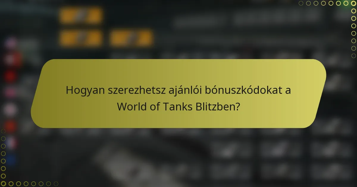 Hogyan szerezhetsz ajánlói bónuszkódokat a World of Tanks Blitzben?