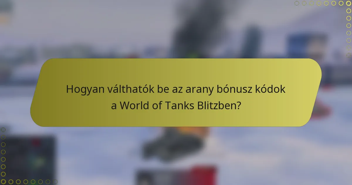 Hogyan válthatók be az arany bónusz kódok a World of Tanks Blitzben?