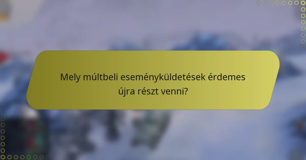 Mely múltbeli eseményküldetések érdemes újra részt venni?