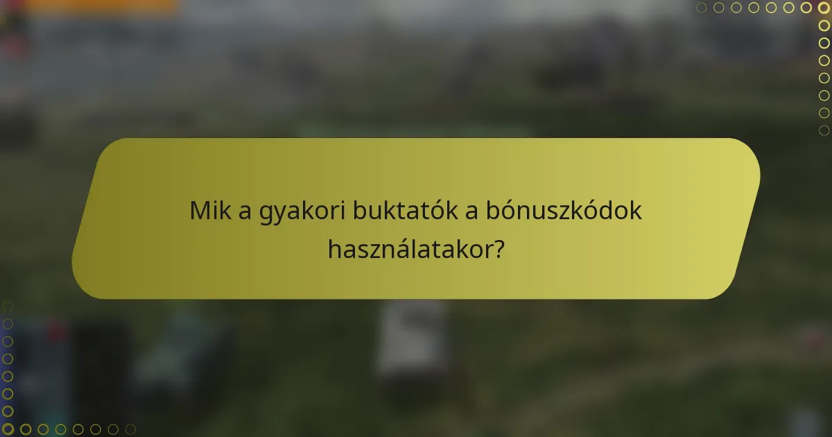 Mik a gyakori buktatók a bónuszkódok használatakor?