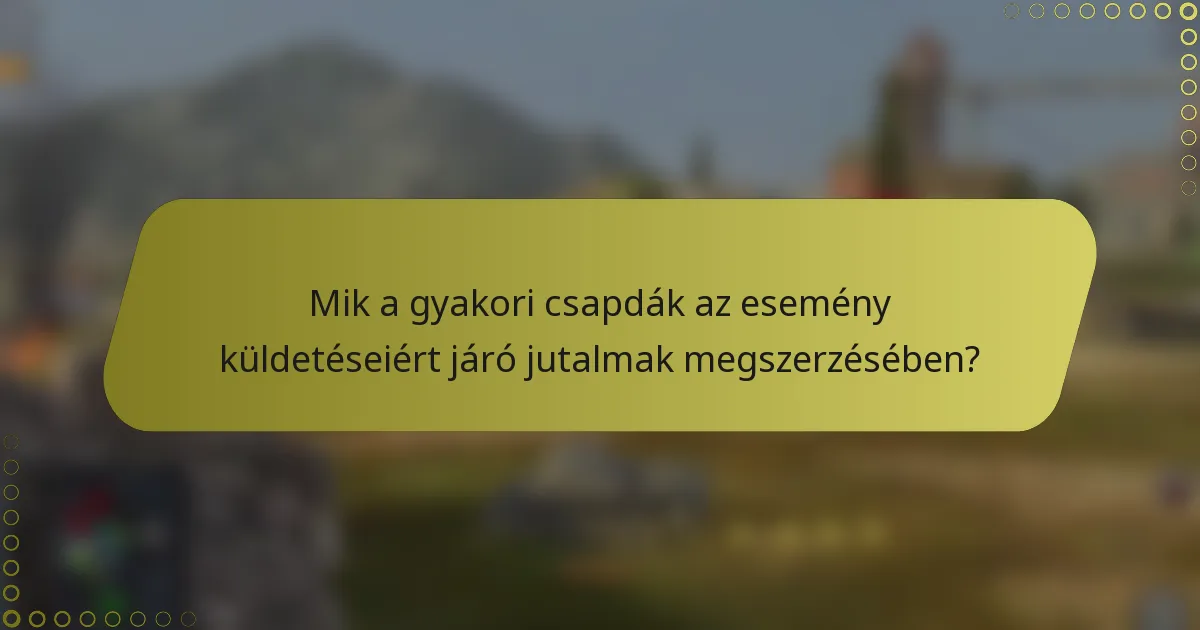 Mik a gyakori csapdák az esemény küldetéseiért járó jutalmak megszerzésében?