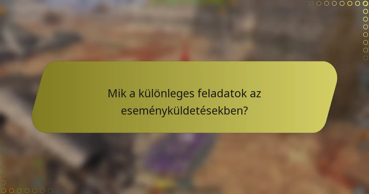 Mik a különleges feladatok az eseményküldetésekben?