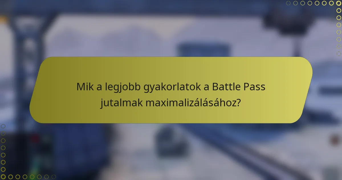 Mik a legjobb gyakorlatok a Battle Pass jutalmak maximalizálásához?