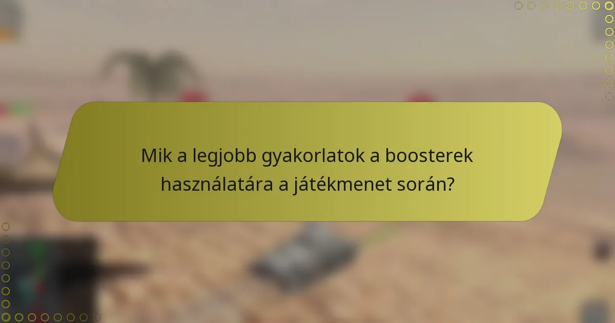 Mik a legjobb gyakorlatok a boosterek használatára a játékmenet során?