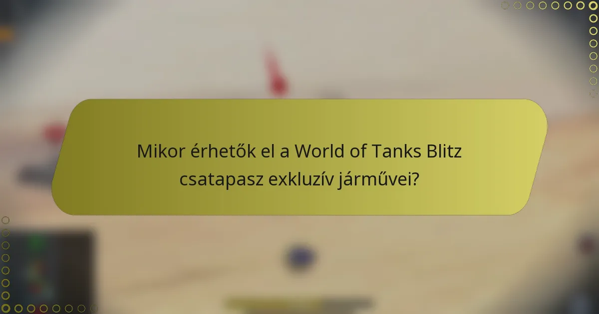 Mikor érhetők el a World of Tanks Blitz csatapasz exkluzív járművei?