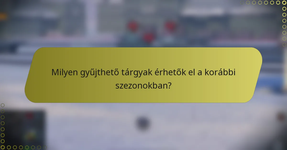 Milyen gyűjthető tárgyak érhetők el a korábbi szezonokban?