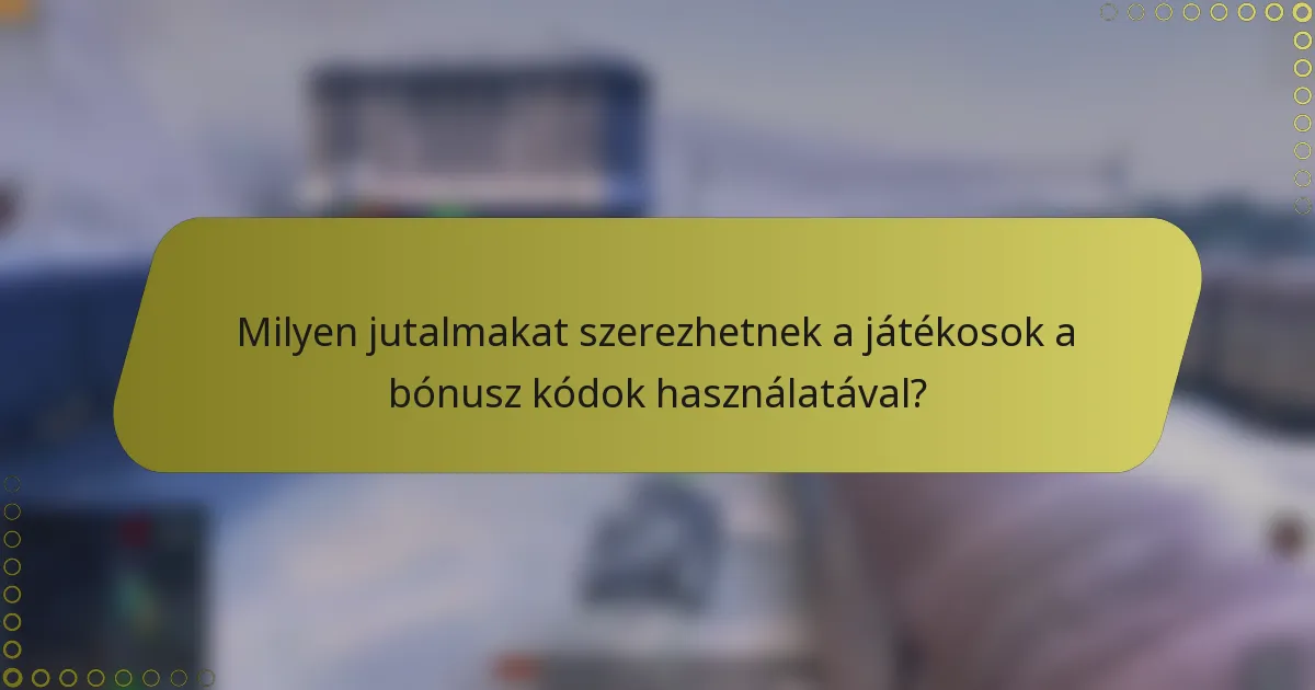 Milyen jutalmakat szerezhetnek a játékosok a bónusz kódok használatával?