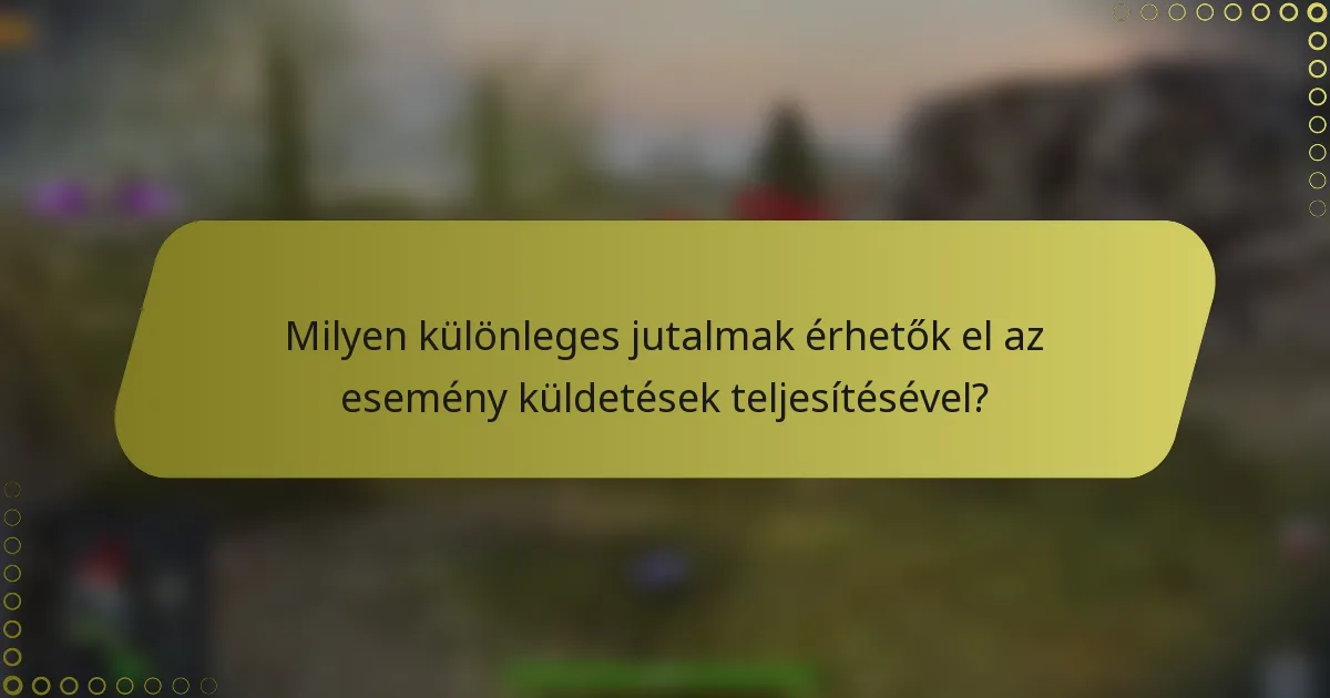 Milyen különleges jutalmak érhetők el az esemény küldetések teljesítésével?
