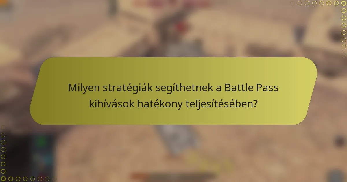 Milyen stratégiák segíthetnek a Battle Pass kihívások hatékony teljesítésében?