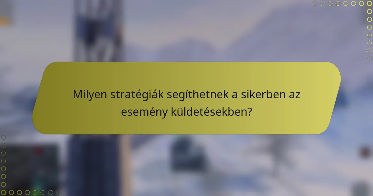 Milyen stratégiák segíthetnek a sikerben az esemény küldetésekben?