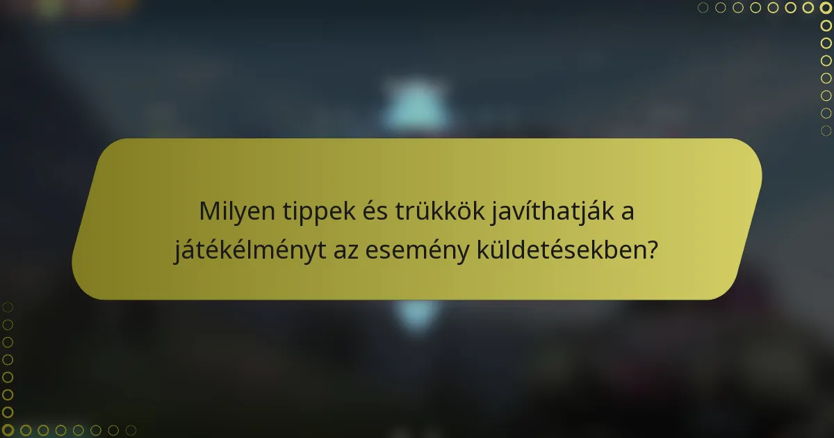 Milyen tippek és trükkök javíthatják a játékélményt az esemény küldetésekben?