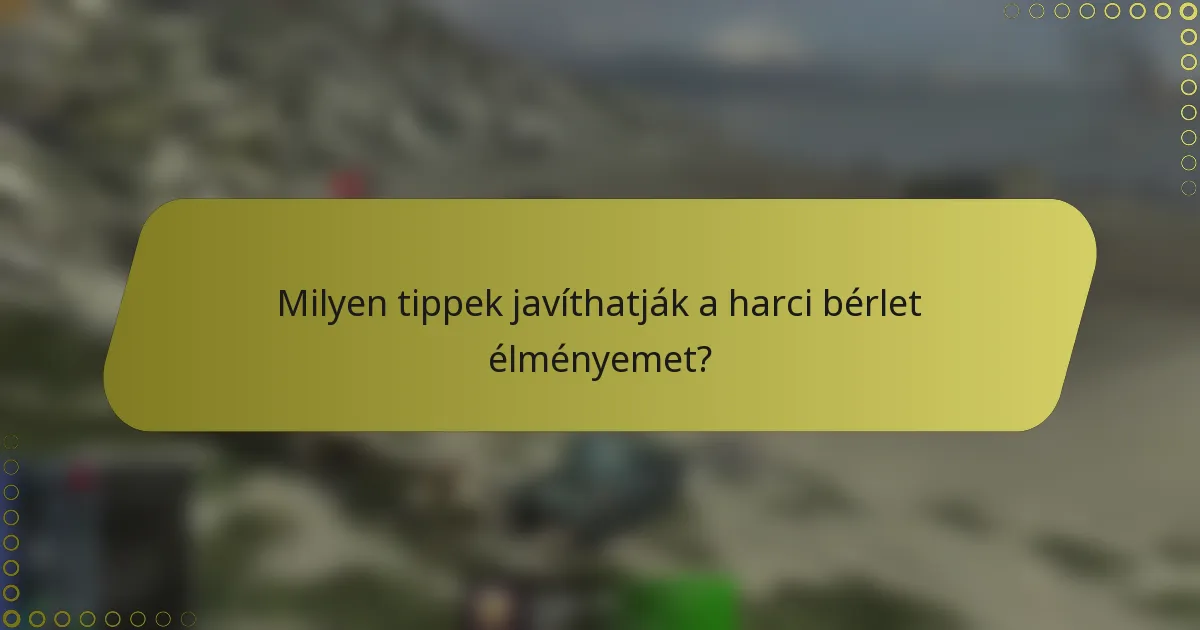 Milyen tippek javíthatják a harci bérlet élményemet?