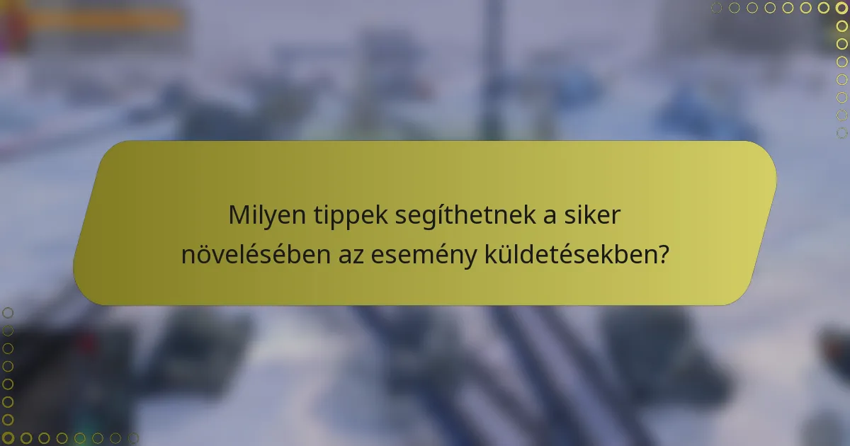 Milyen tippek segíthetnek a siker növelésében az esemény küldetésekben?
